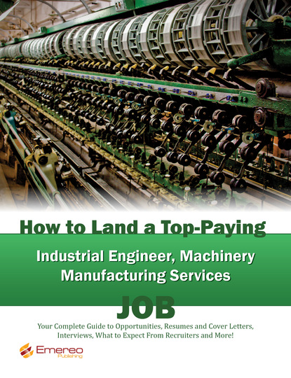 Brad Andrews - How to Land a Top-Paying Industrial Engineer Machinery Manufacturing Services Job: Your Complete Guide to Opportunities, Resumes and Cover Letters, Interviews, Salaries, Promotions, What to Expect From Recruiters and More!