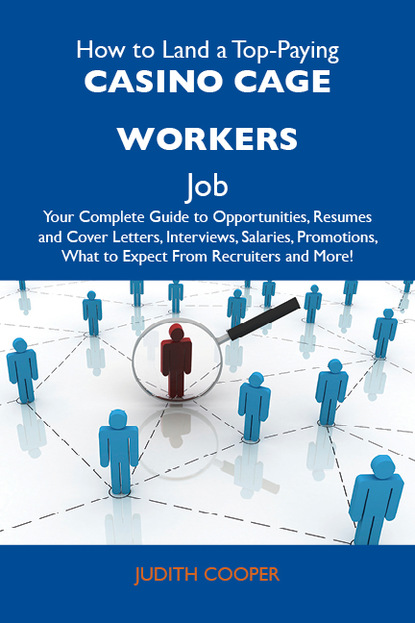 Cooper Judith - How to Land a Top-Paying Casino cage workers Job: Your Complete Guide to Opportunities, Resumes and Cover Letters, Interviews, Salaries, Promotions, What to Expect From Recruiters and More