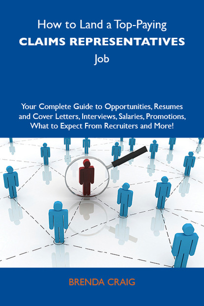 Craig Brenda - How to Land a Top-Paying Claims representatives Job: Your Complete Guide to Opportunities, Resumes and Cover Letters, Interviews, Salaries, Promotions, What to Expect From Recruiters and More