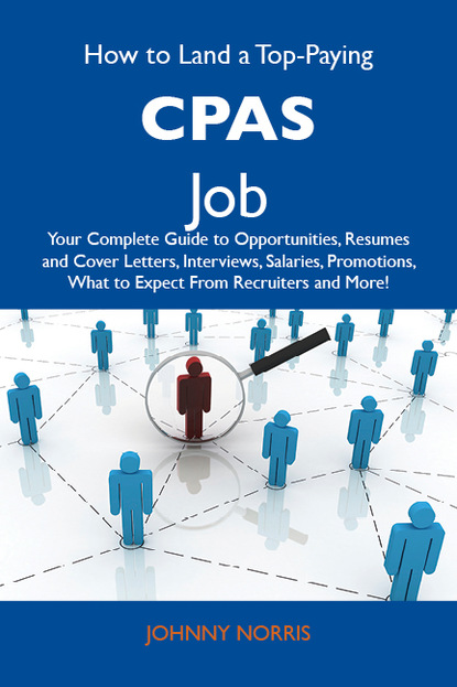 Norris Johnny - How to Land a Top-Paying CPAs Job: Your Complete Guide to Opportunities, Resumes and Cover Letters, Interviews, Salaries, Promotions, What to Expect From Recruiters and More