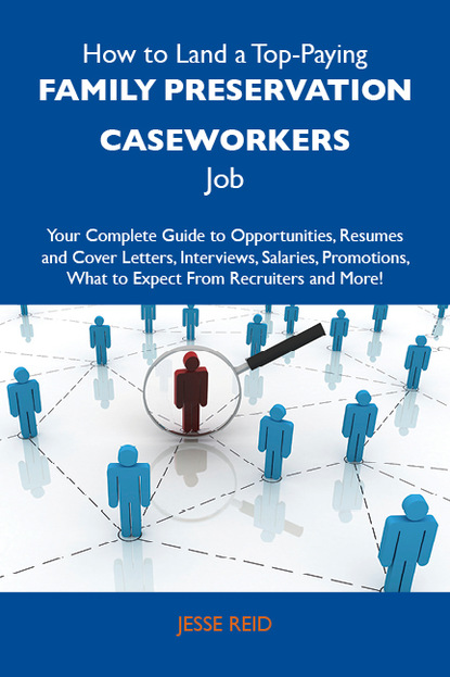 

How to Land a Top-Paying Family preservation caseworkers Job: Your Complete Guide to Opportunities, Resumes and Cover Letters, Interviews, Salaries, Promotions, What to Expect From Recruiters and More