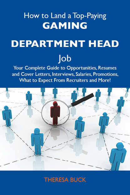 Buck Theresa - How to Land a Top-Paying Gaming department head Job: Your Complete Guide to Opportunities, Resumes and Cover Letters, Interviews, Salaries, Promotions, What to Expect From Recruiters and More