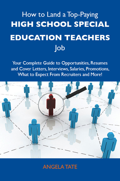 Tate Angela - How to Land a Top-Paying High school special education teachers Job: Your Complete Guide to Opportunities, Resumes and Cover Letters, Interviews, Salaries, Promotions, What to Expect From Recruiters and More