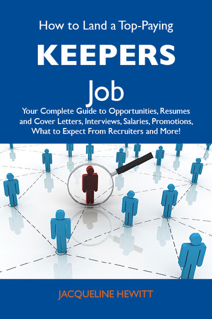 Hewitt Jacqueline - How to Land a Top-Paying Keepers Job: Your Complete Guide to Opportunities, Resumes and Cover Letters, Interviews, Salaries, Promotions, What to Expect From Recruiters and More