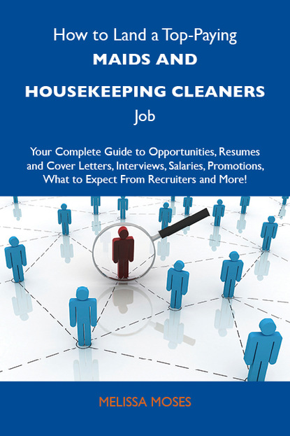 Moses Melissa - How to Land a Top-Paying Maids and housekeeping cleaners Job: Your Complete Guide to Opportunities, Resumes and Cover Letters, Interviews, Salaries, Promotions, What to Expect From Recruiters and More