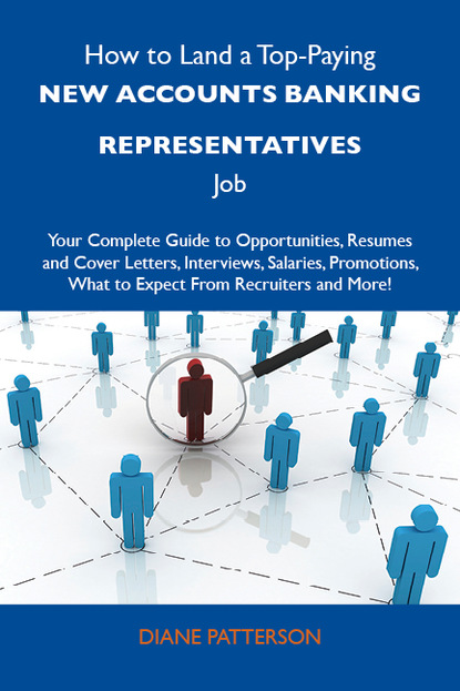 Patterson Diane - How to Land a Top-Paying New accounts banking representatives Job: Your Complete Guide to Opportunities, Resumes and Cover Letters, Interviews, Salaries, Promotions, What to Expect From Recruiters and More