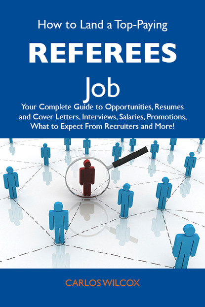 

How to Land a Top-Paying Referees Job: Your Complete Guide to Opportunities, Resumes and Cover Letters, Interviews, Salaries, Promotions, What to Expect From Recruiters and More