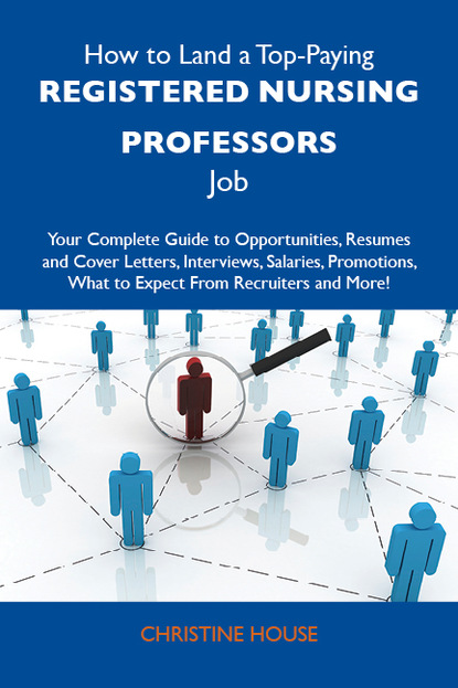 

How to Land a Top-Paying Registered nursing professors Job: Your Complete Guide to Opportunities, Resumes and Cover Letters, Interviews, Salaries, Promotions, What to Expect From Recruiters and More