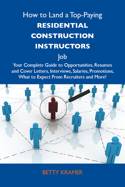 Kramer Betty - How to Land a Top-Paying Residential construction instructors Job: Your Complete Guide to Opportunities, Resumes and Cover Letters, Interviews, Salaries, Promotions, What to Expect From Recruiters and More