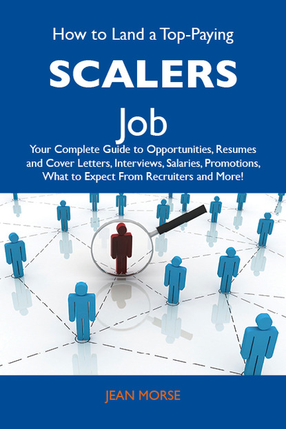 Morse Jean - How to Land a Top-Paying Scalers Job: Your Complete Guide to Opportunities, Resumes and Cover Letters, Interviews, Salaries, Promotions, What to Expect From Recruiters and More