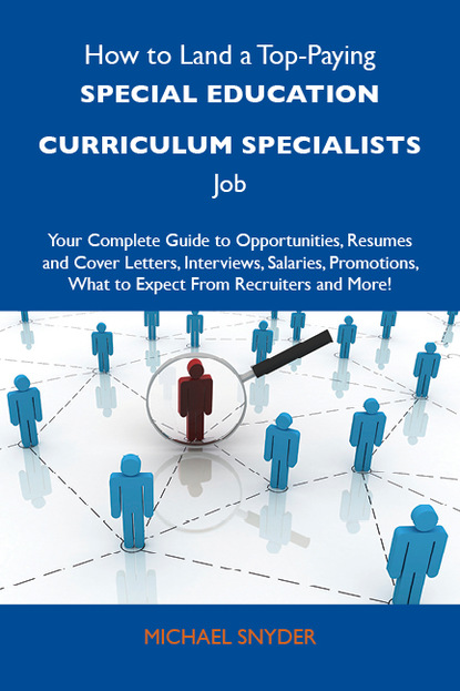 Snyder Michael - How to Land a Top-Paying Special education curriculum specialists Job: Your Complete Guide to Opportunities, Resumes and Cover Letters, Interviews, Salaries, Promotions, What to Expect From Recruiters and More