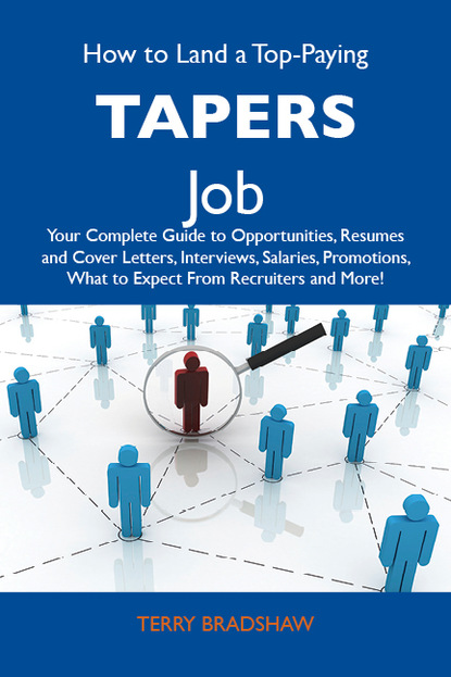 Bradshaw Terry - How to Land a Top-Paying Tapers Job: Your Complete Guide to Opportunities, Resumes and Cover Letters, Interviews, Salaries, Promotions, What to Expect From Recruiters and More