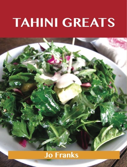 Franks Jo - Tahini Greats: Delicious Tahini Recipes, The Top 77 Tahini Recipes