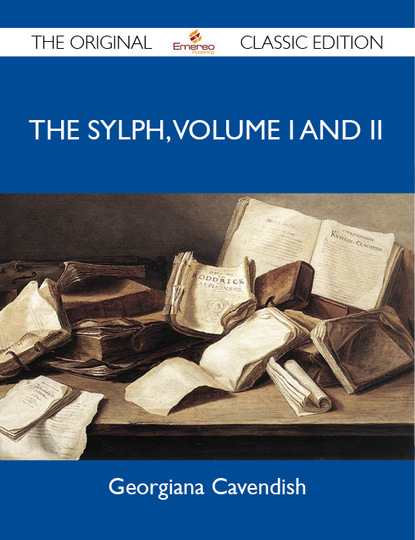 Cavendish Georgiana - The Sylph, Volume I and II - The Original Classic Edition