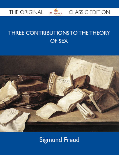 Freud (Hg.) Sigmund - Three Contributions to the Theory of Sex - The Original Classic Edition