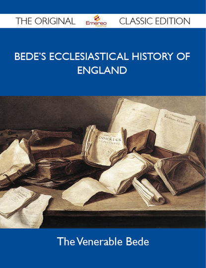 Bede the - Bede's Ecclesiastical History of England - The Original Classic Edition