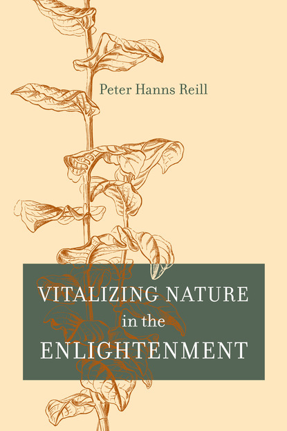 Peter H. Reill - Vitalizing Nature in the Enlightenment