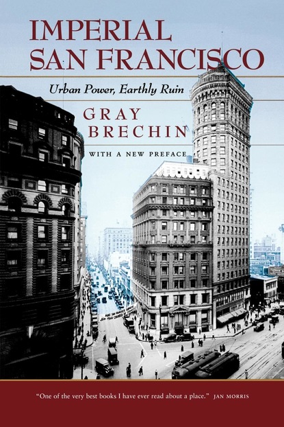 Gray Brechin - Imperial San Francisco, With a New Preface