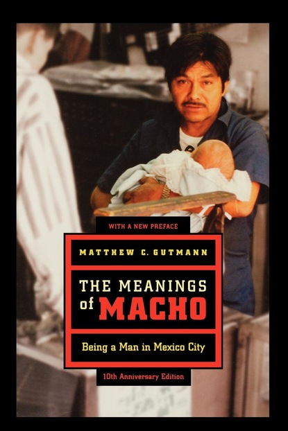 Matthew C. Gutmann - The Meanings of Macho