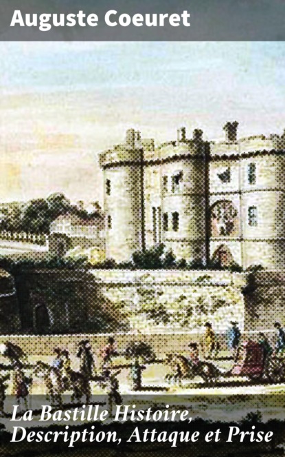 

La Bastille Histoire, Description, Attaque et Prise