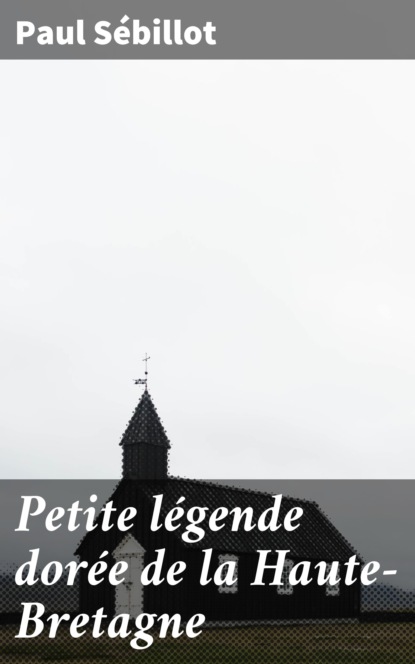 

Petite légende dorée de la Haute-Bretagne