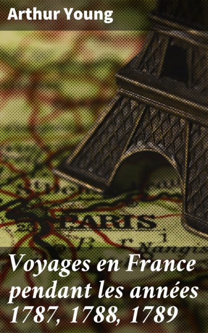 Arthur Young - Voyages en France pendant les années 1787, 1788, 1789