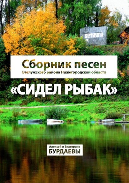 Сидел Рыбак. Сборник песен Ветлужского района Нижегородской области