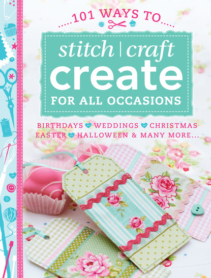 Various contributors — 101 Ways to Stitch Craft Create for All Occasions