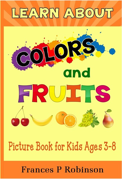 Frances P Robinson - Learn About Colors and Fruits