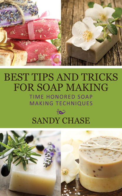 Sandy Chase — Best Tips And Tricks For Soap Making