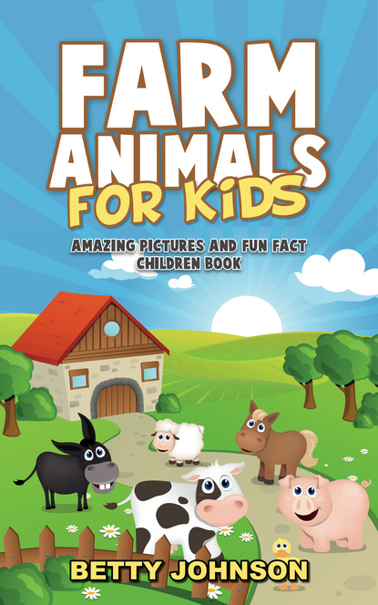 Betty Johnson - Farm Animals for Kids: Amazing Pictures and Fun Fact Children Book (Discover Animals Series)