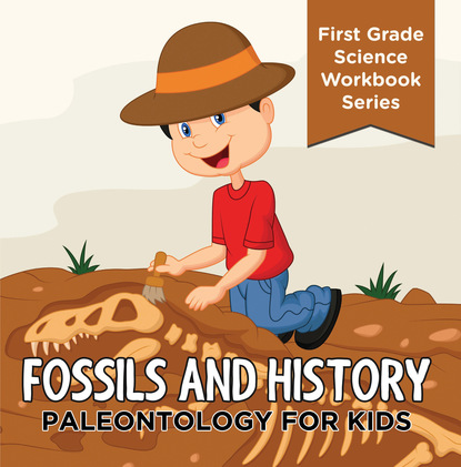 

Fossils And History : Paleontology for Kids (First Grade Science Workbook Series)
