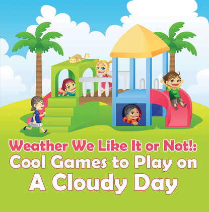 Baby Professor - Weather We Like It or Not!: Cool Games to Play on A Cloudy Day