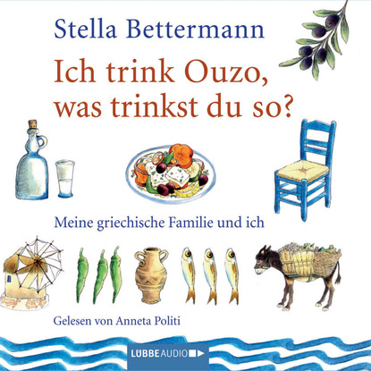 Ich trink' Ouzo, was trinkst du so?  - Meine griechische Familie und ich - Stella Bettermann