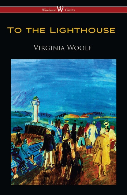 Virginia Woolf - To the Lighthouse (Wisehouse Classics Edition)