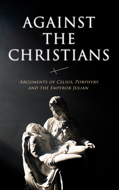 Thomas Taylor - Against the Christians: Arguments of Celsus, Porphyry and the Emperor Julian