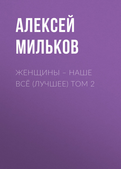 

Женщины – наше всё (лучшее) том 2