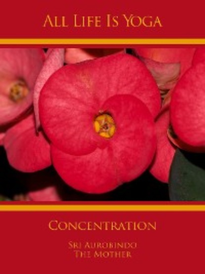 Sri Aurobindo - All Life Is Yoga: Concentration