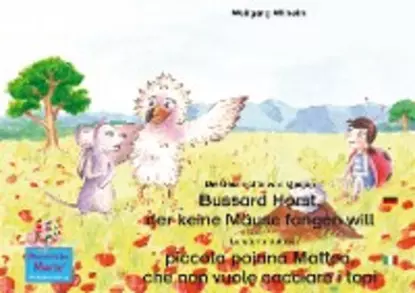 Обложка книги Die Geschichte vom kleinen Bussard Horst, der keine Mäuse fangen will. Deutsch-Italienisch. / La storia della poiana Matteo che non vuole cacciare i topi. Tedesco-Italiano., Wolfgang Wilhelm