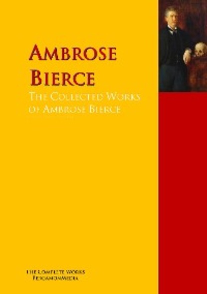 Ambrose Bierce - The Collected Works of Ambrose Bierce