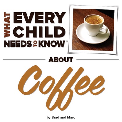 R. Bradley Snyder - What Every Child Needs To Know About Coffee