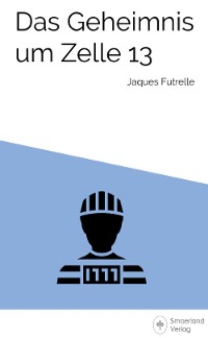 Jaques Futrelle - Das Geheimnis um Zelle 13