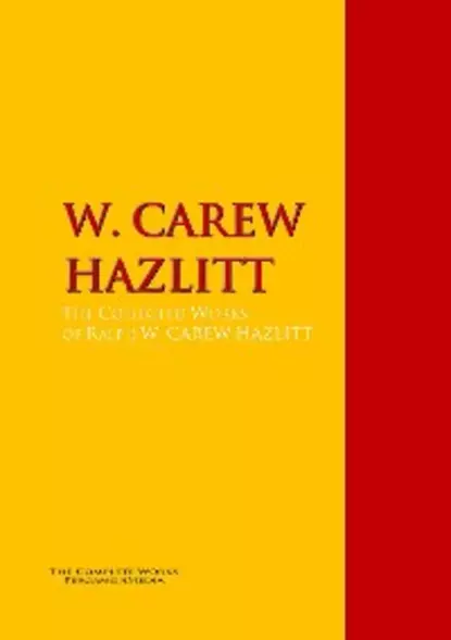 Обложка книги The Collected Works of W. CAREW HAZLITT, W. Carew Hazlitt