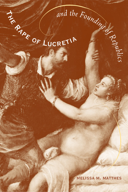 

The Rape of Lucretia and the Founding of Republics