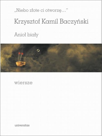 Krzysztof Kamil Baczyński — Niebo złote ci otworzę Anioł biały Wiersze