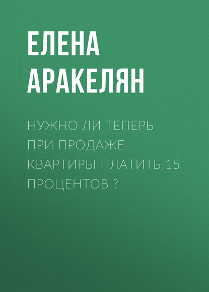 

Нужно ли теперь при продаже квартиры платить 15 процентов
