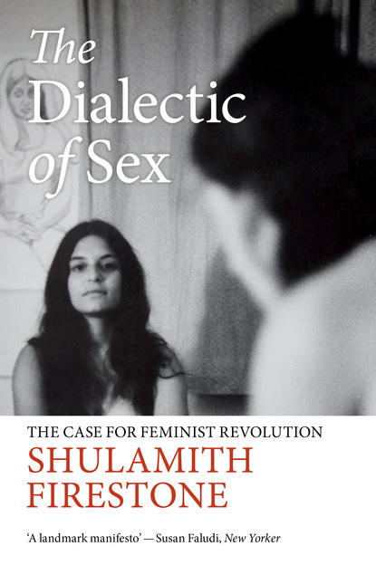 Shulamith  Firestone - The Dialectic of Sex