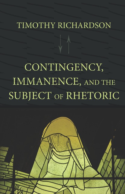 Timothy Richardson - Contingency, Immanence, and the Subject of Rhetoric