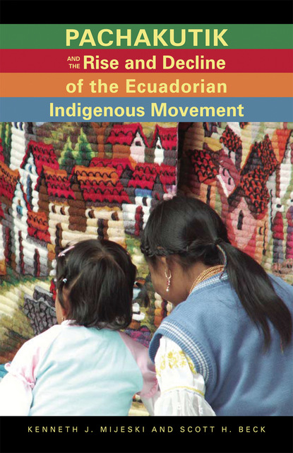 Kenneth J. Mijeski - Pachakutik and the Rise and Decline of the Ecuadorian Indigenous Movement