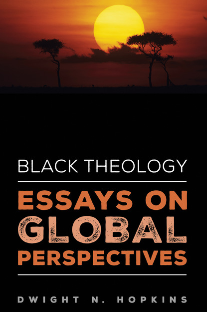 Dwight N. Hopkins — Black Theology—Essays on Global Perspectives